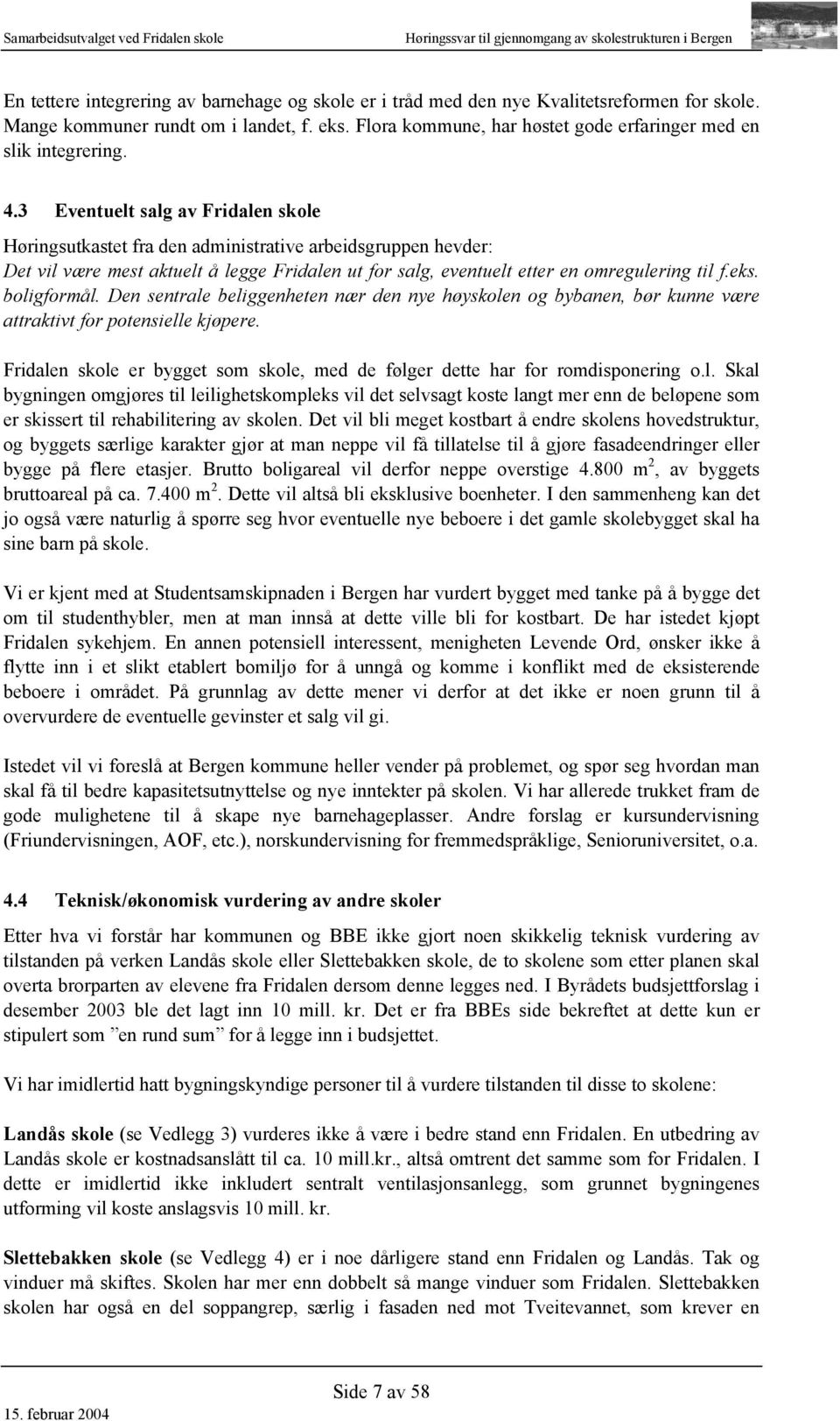 3 Eventuelt salg av Fridalen skole Høringsutkastet fra den administrative arbeidsgruppen hevder: Det vil være mest aktuelt å legge Fridalen ut for salg, eventuelt etter en omregulering til f.eks.