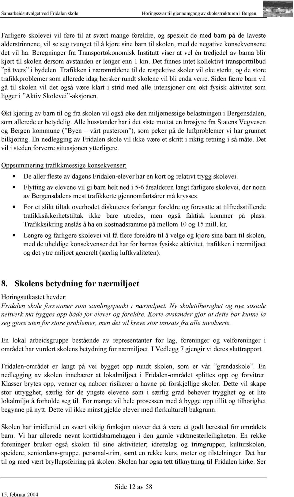 Beregninger fra Transportøkonomisk Institutt viser at vel én tredjedel av barna blir kjørt til skolen dersom avstanden er lenger enn 1 km.