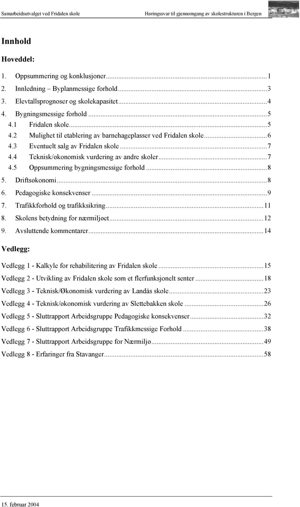 4 Teknisk/økonomisk vurdering av andre skoler...7 4.5 Oppsummering bygningsmessige forhold...8 5. Driftsøkonomi...8 6. Pedagogiske konsekvenser...9 7. Trafikkforhold og trafikksikring...11 8.