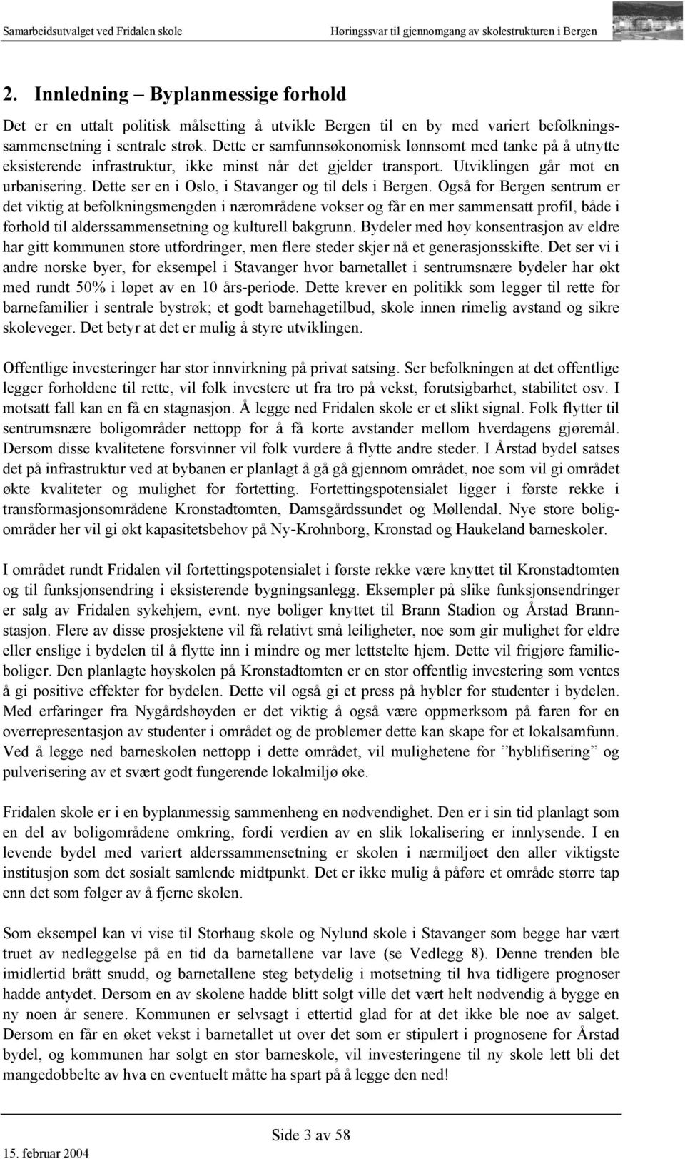 Dette er samfunnsøkonomisk lønnsomt med tanke på å utnytte eksisterende infrastruktur, ikke minst når det gjelder transport. Utviklingen går mot en urbanisering.