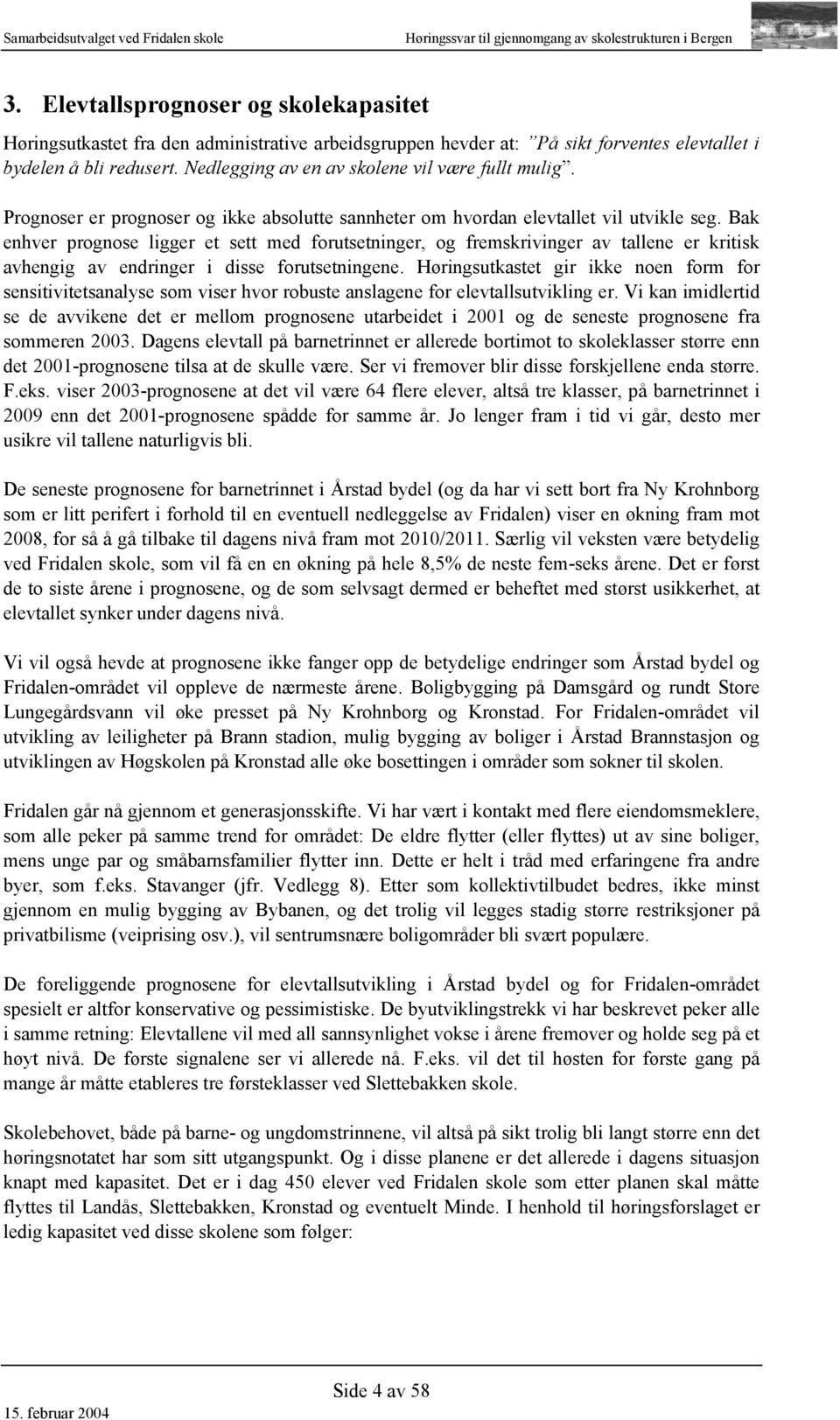 Nedlegging av en av skolene vil være fullt mulig. Prognoser er prognoser og ikke absolutte sannheter om hvordan elevtallet vil utvikle seg.