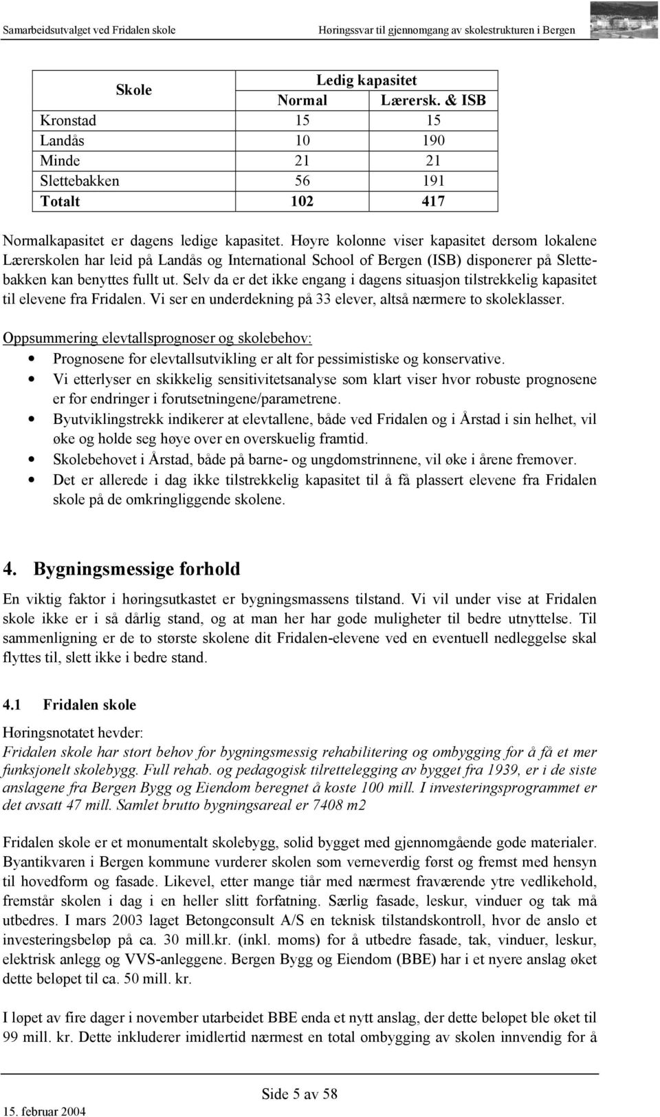 Høyre kolonne viser kapasitet dersom lokalene Lærerskolen har leid på Landås og International School of Bergen (ISB) disponerer på Slettebakken kan benyttes fullt ut.