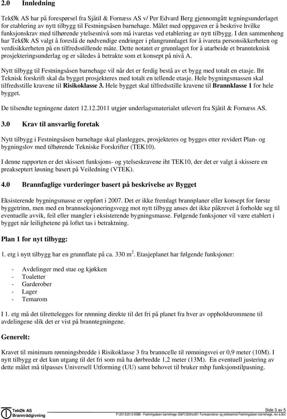 I den sammenheng har valgt å foreslå de nødvendige endringer i plangrunnlaget for å ivareta personsikkerheten og verdisikkerheten på en tilfredsstillende måte.