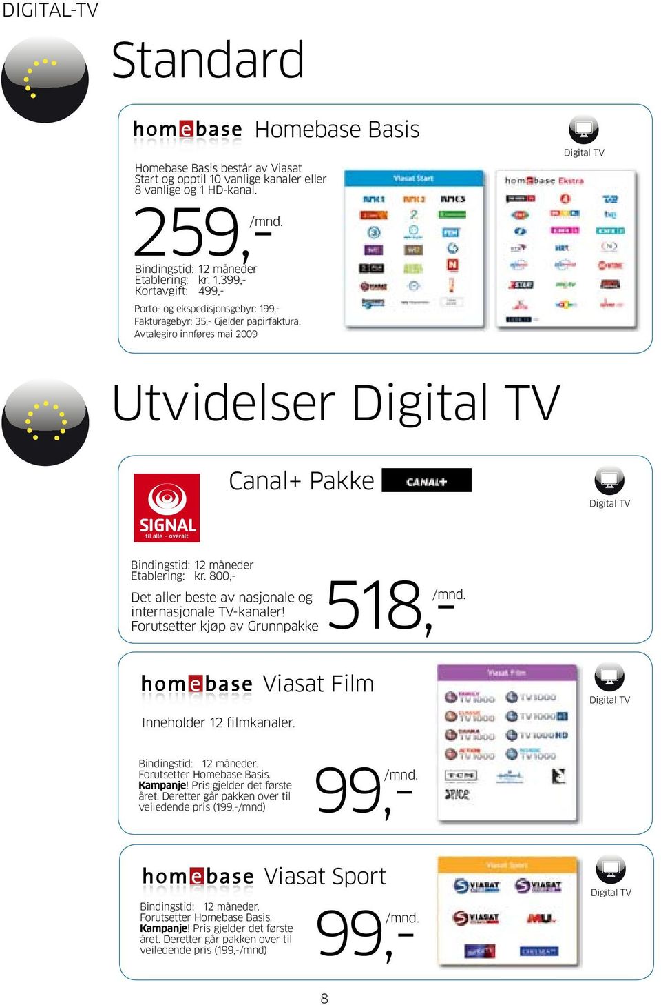 Forutsetter kjøp av Grunnpakke518,- Inneholder 12 filmkanaler. Viasat Film. Kampanje! Pris gjelder det første året.