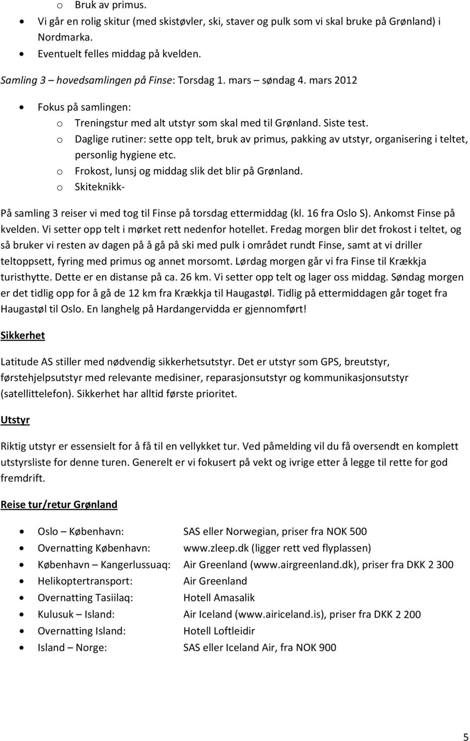 o Daglige rutiner: sette opp telt, bruk av primus, pakking av utstyr, organisering i teltet, personlig hygiene etc. o Frokost, lunsj og middag slik det blir på Grønland.