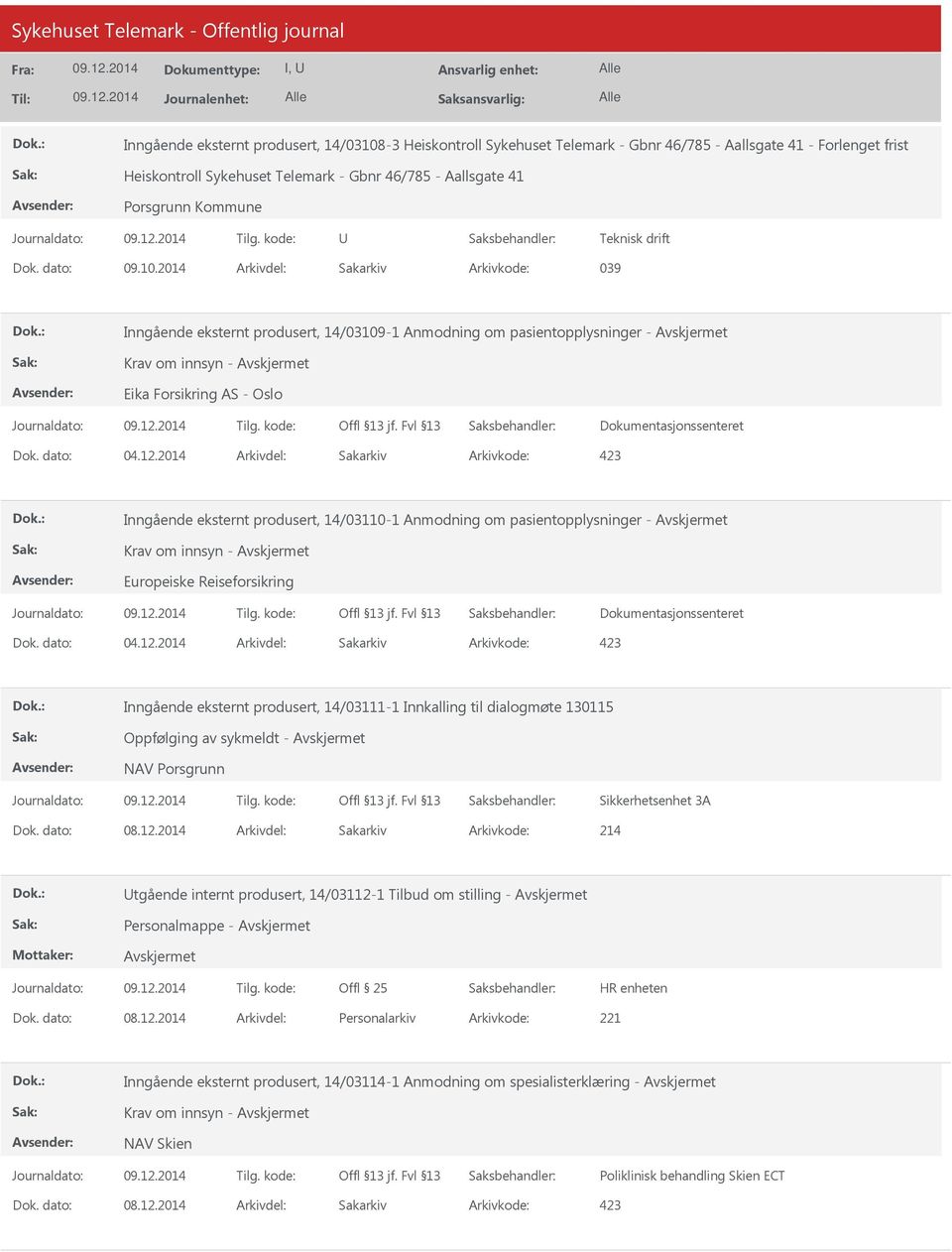 2014 Arkivdel: Sakarkiv Arkivkode: 039 Inngående eksternt produsert, 14/03109-1 Anmodning om pasientopplysninger - Krav om innsyn - Eika Forsikring AS - Oslo Dokumentasjonssenteret Inngående eksternt