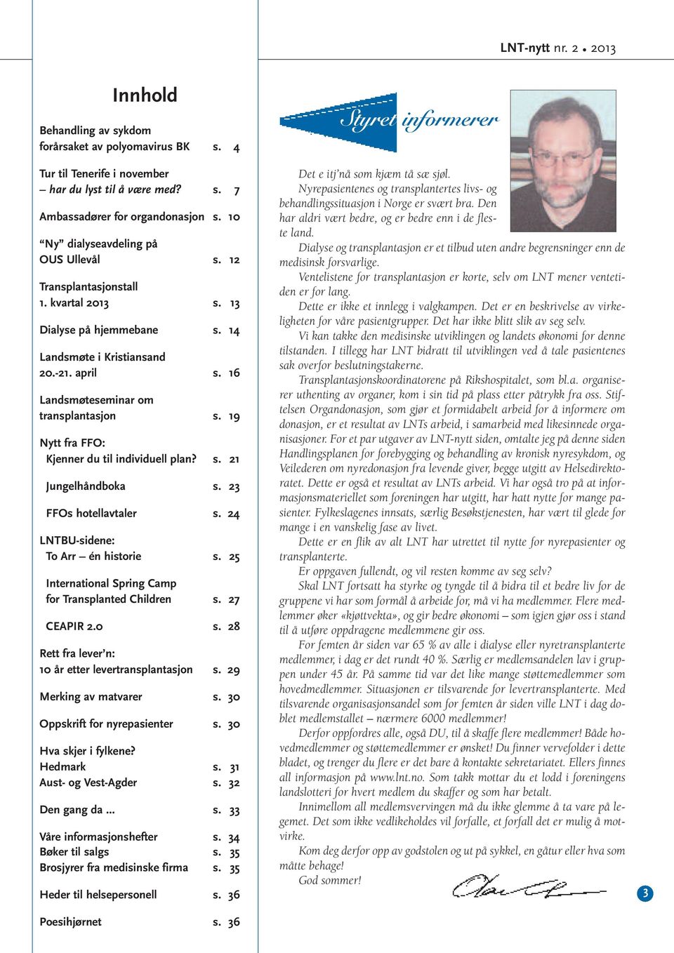 19 Nytt fra FFO: Kjenner du til individuell plan? s. 21 Jungelhåndboka s. 23 FFOs hotellavtaler s. 24 LNTBU-sidene: To Arr én historie s. 25 International Spring Camp for Transplanted Children s.