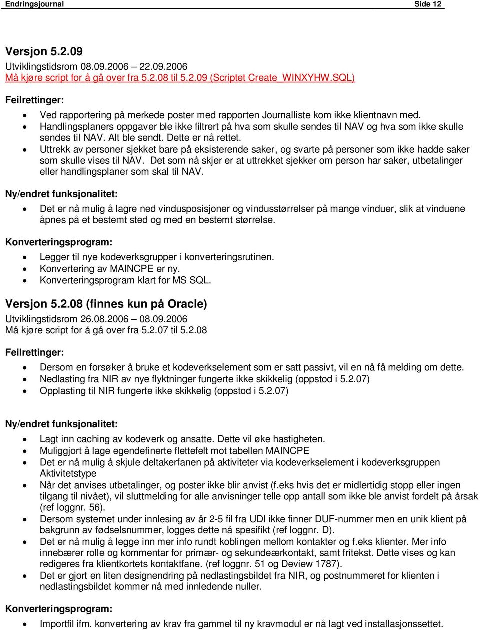 Handlingsplaners oppgaver ble ikke filtrert på hva som skulle sendes til NAV og hva som ikke skulle sendes til NAV. Alt ble sendt. Dette er nå rettet.