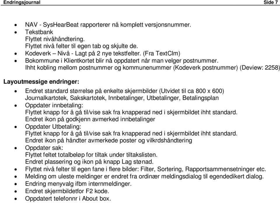 Ihht kobling mellom postnummer og kommunenummer (Kodeverk postnummer) (Deview: 2258) Layoutmessige endringer: Endret standard størrelse på enkelte skjermbilder (Utvidet til ca 800 x 600)