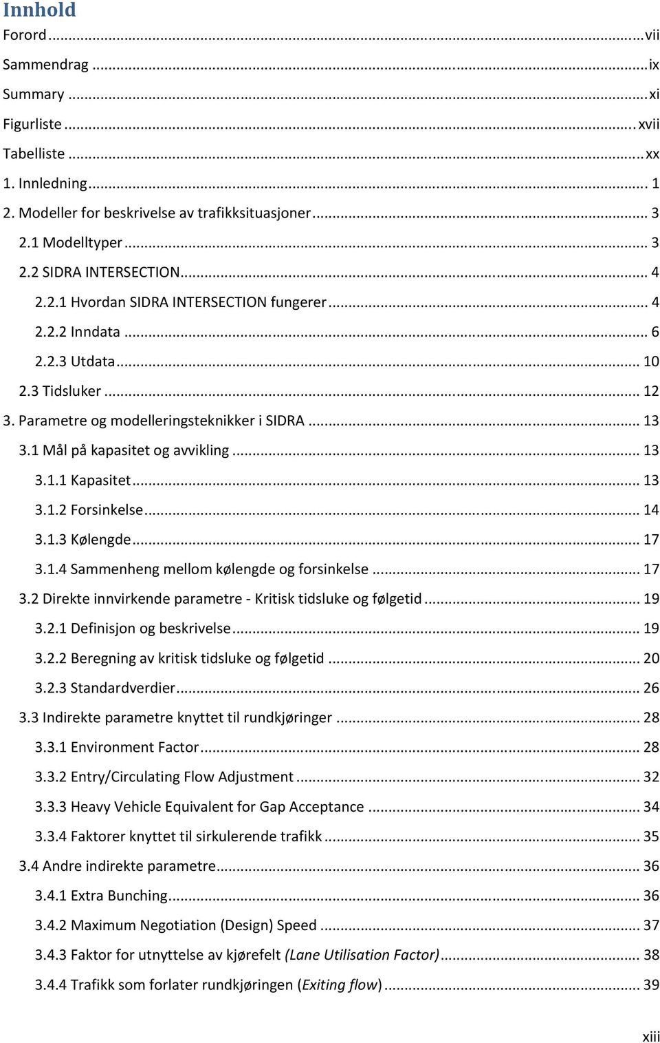 .. 13 3.1.1 Kapasitet... 13 3.1.2 Forsinkelse... 14 3.1.3 Kølengde... 17 3.1.4 Sammenheng mellom kølengde og forsinkelse... 17 3.2 Direkte innvirkende parametre - Kritisk tidsluke og følgetid... 19 3.