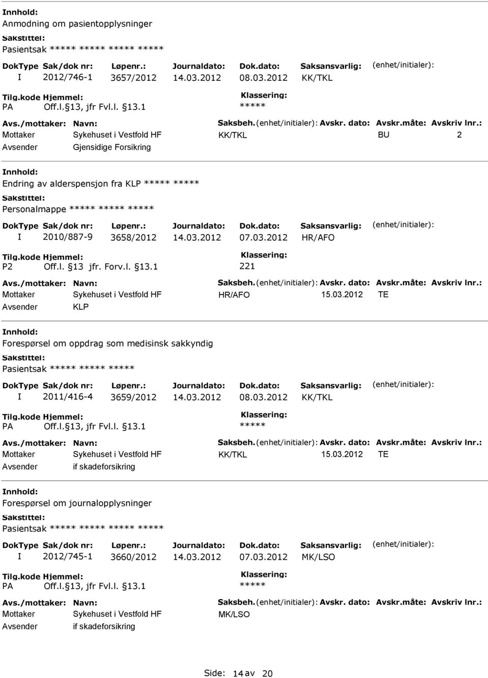 : HR/AFO 15.03.2012 TE KLP Forespørsel om oppdrag som medisinsk sakkyndig Pasientsak 2011/416-4 3659/2012 08.03.2012 Avs./mottaker: Navn: Saksbeh. Avskr. dato: Avskr.