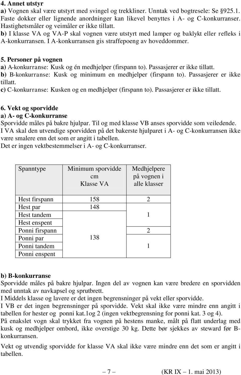 Personer på vognen a) A-konkurranse: Kusk og én medhjelper (firspann to). Passasjerer er ikke tillatt. b) B-konkurranse: Kusk og minimum en medhjelper (firspann to). Passasjerer er ikke tillatt. c) C-konkurranse: Kusken og en medhjelper (firspann to).