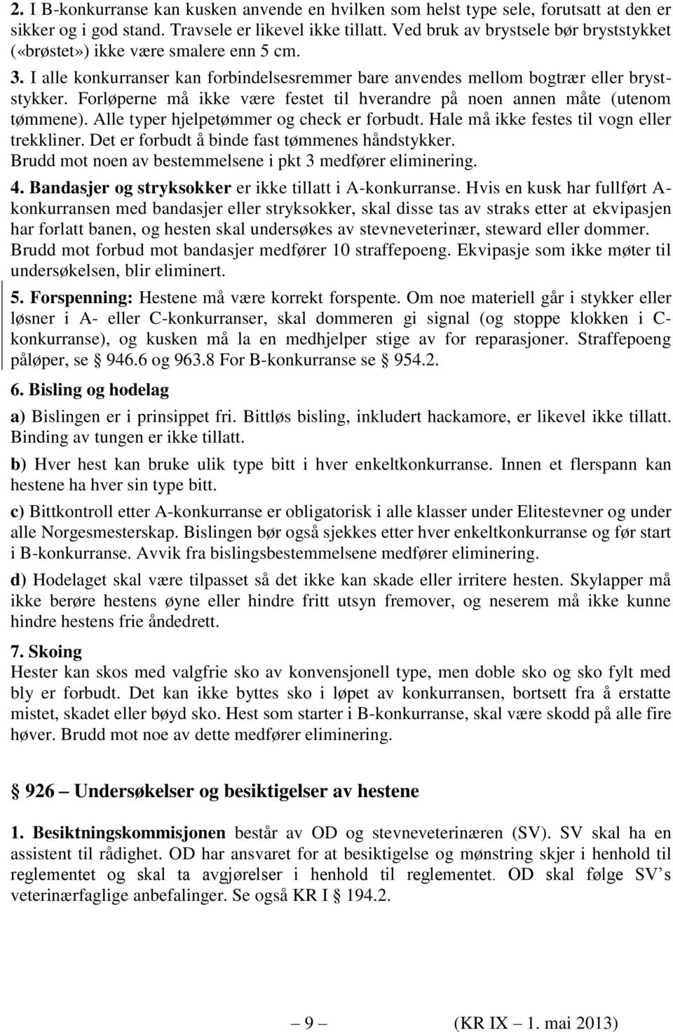 Forløperne må ikke være festet til hverandre på noen annen måte (utenom tømmene). Alle typer hjelpetømmer og check er forbudt. Hale må ikke festes til vogn eller trekkliner.