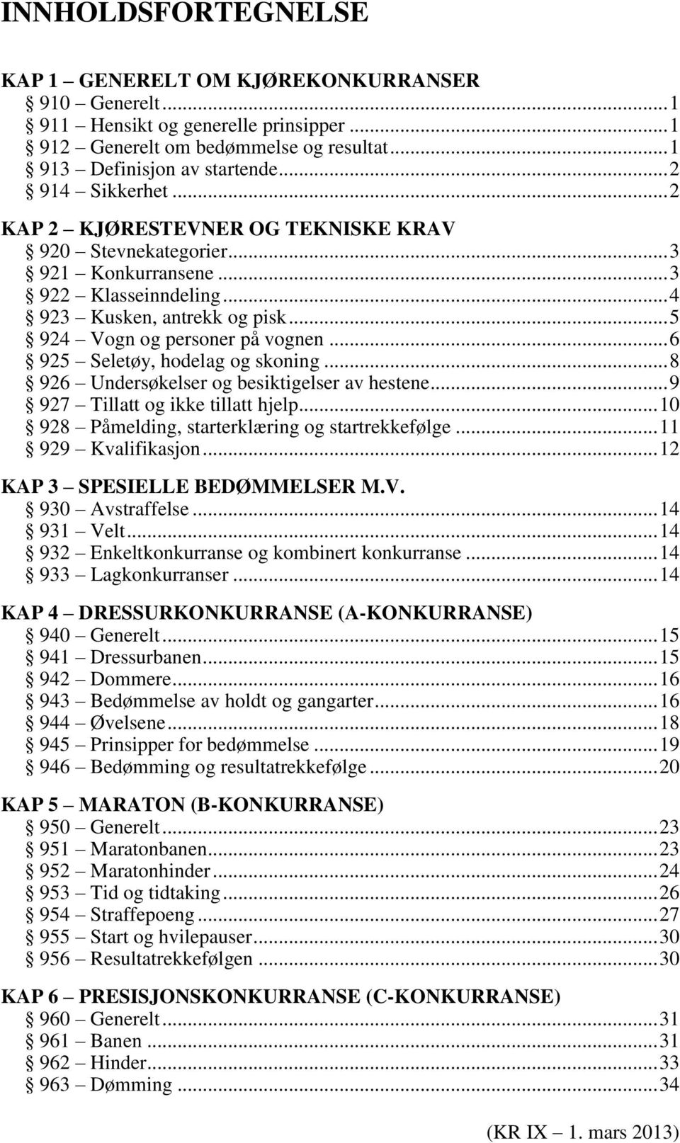 .. 6 925 Seletøy, hodelag og skoning... 8 926 Undersøkelser og besiktigelser av hestene... 9 927 Tillatt og ikke tillatt hjelp... 10 928 Påmelding, starterklæring og startrekkefølge.