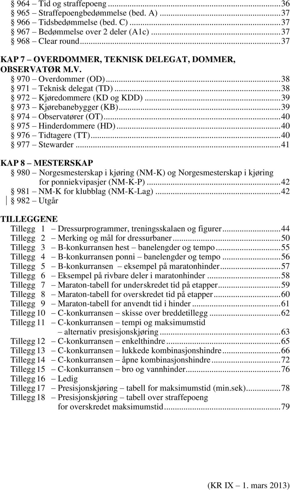 .. 39 974 Observatører (OT)... 40 975 Hinderdommere (HD)... 40 976 Tidtagere (TT)... 40 977 Stewarder.