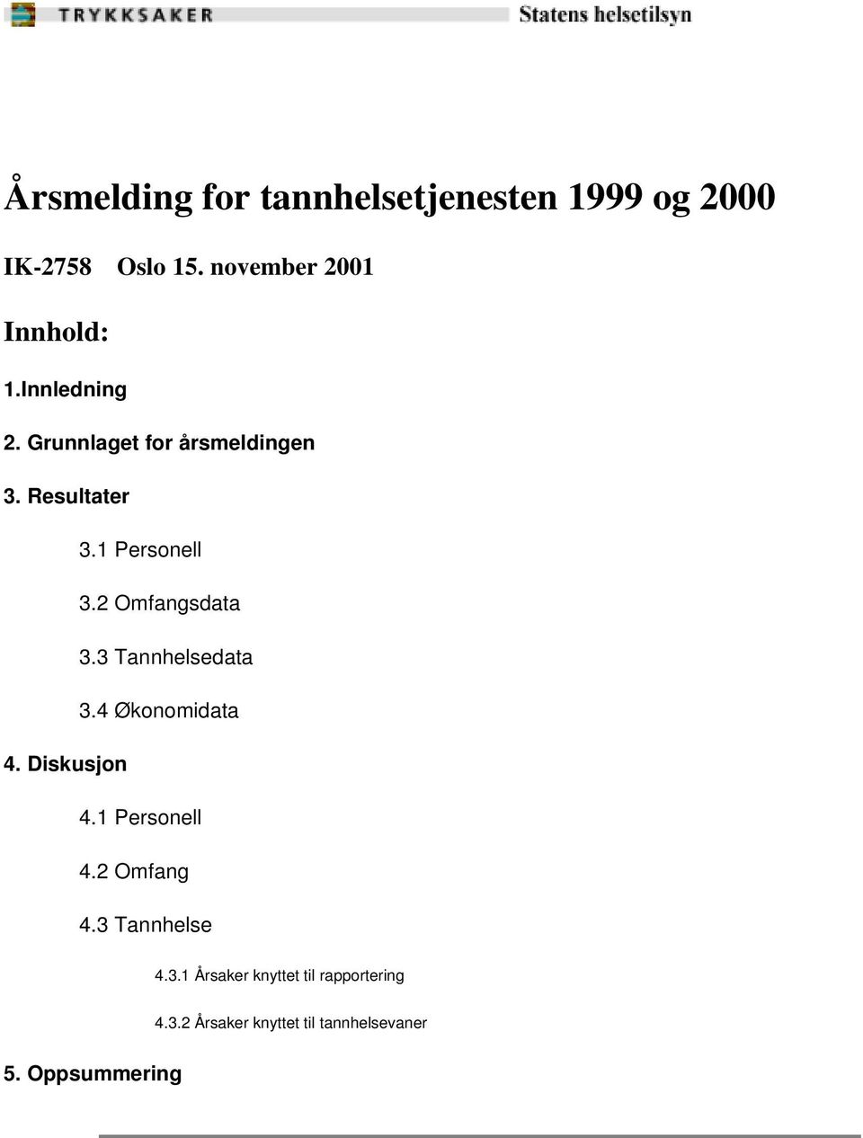 3 Tannhelsedata 3.4 Økonomidata 4. Diskusjon 4.1 Personell 4.2 Omfang 4.3 Tannhelse 4.3.1 Årsaker knyttet til rapportering 4.