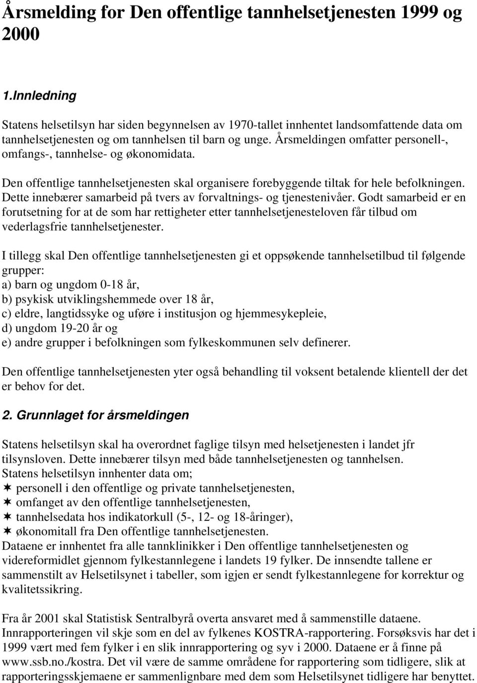 Årsmeldingen omfatter personell-, omfangs-, tannhelse- og økonomidata. Den offentlige tannhelsetjenesten skal organisere forebyggende tiltak for hele befolkningen.