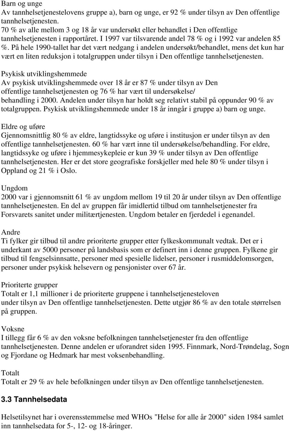 På hele 1990-tallet har det vært nedgang i andelen undersøkt/behandlet, mens det kun har vært en liten reduksjon i totalgruppen under tilsyn i Den offentlige tannhelsetjenesten.