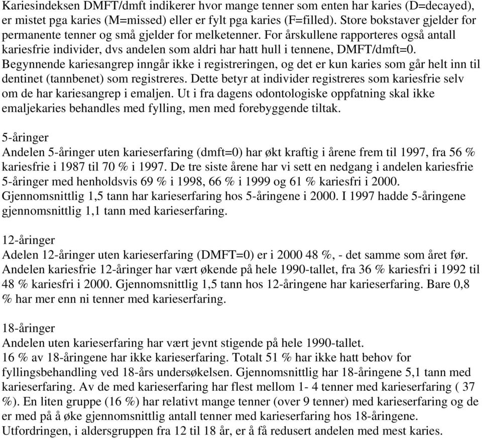 Begynnende kariesangrep inngår ikke i registreringen, og det er kun karies som går helt inn til dentinet (tannbenet) som registreres.