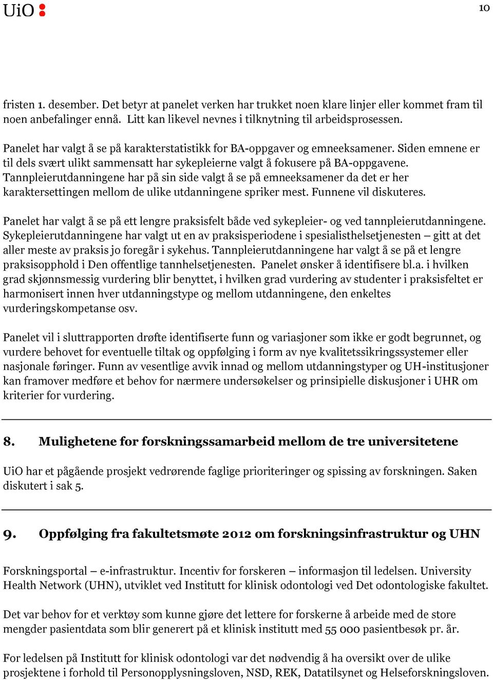 Tannpleierutdanningene har på sin side valgt å se på emneeksamener da det er her karaktersettingen mellom de ulike utdanningene spriker mest. Funnene vil diskuteres.