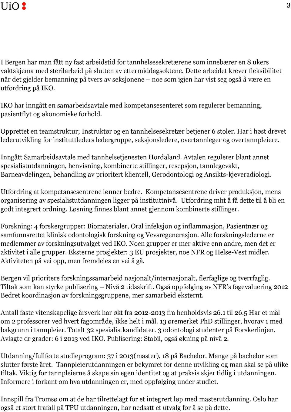 IKO har inngått en samarbeidsavtale med kompetansesenteret som regulerer bemanning, pasientflyt og økonomiske forhold. Opprettet en teamstruktur; Instruktør og en tannhelsesekretær betjener 6 stoler.