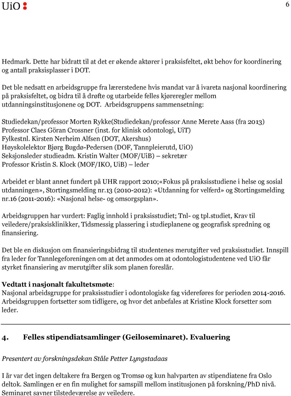 utdanningsinstitusjonene og DOT. Arbeidsgruppens sammensetning: Studiedekan/professor Morten Rykke(Studiedekan/professor Anne Merete Aass (fra 2013) Professor Claes Göran Crossner (inst.