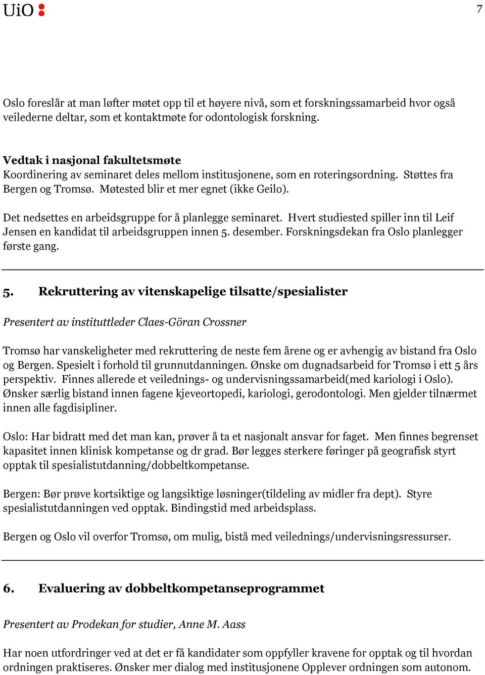 Det nedsettes en arbeidsgruppe for å planlegge seminaret. Hvert studiested spiller inn til Leif Jensen en kandidat til arbeidsgruppen innen 5. desember.