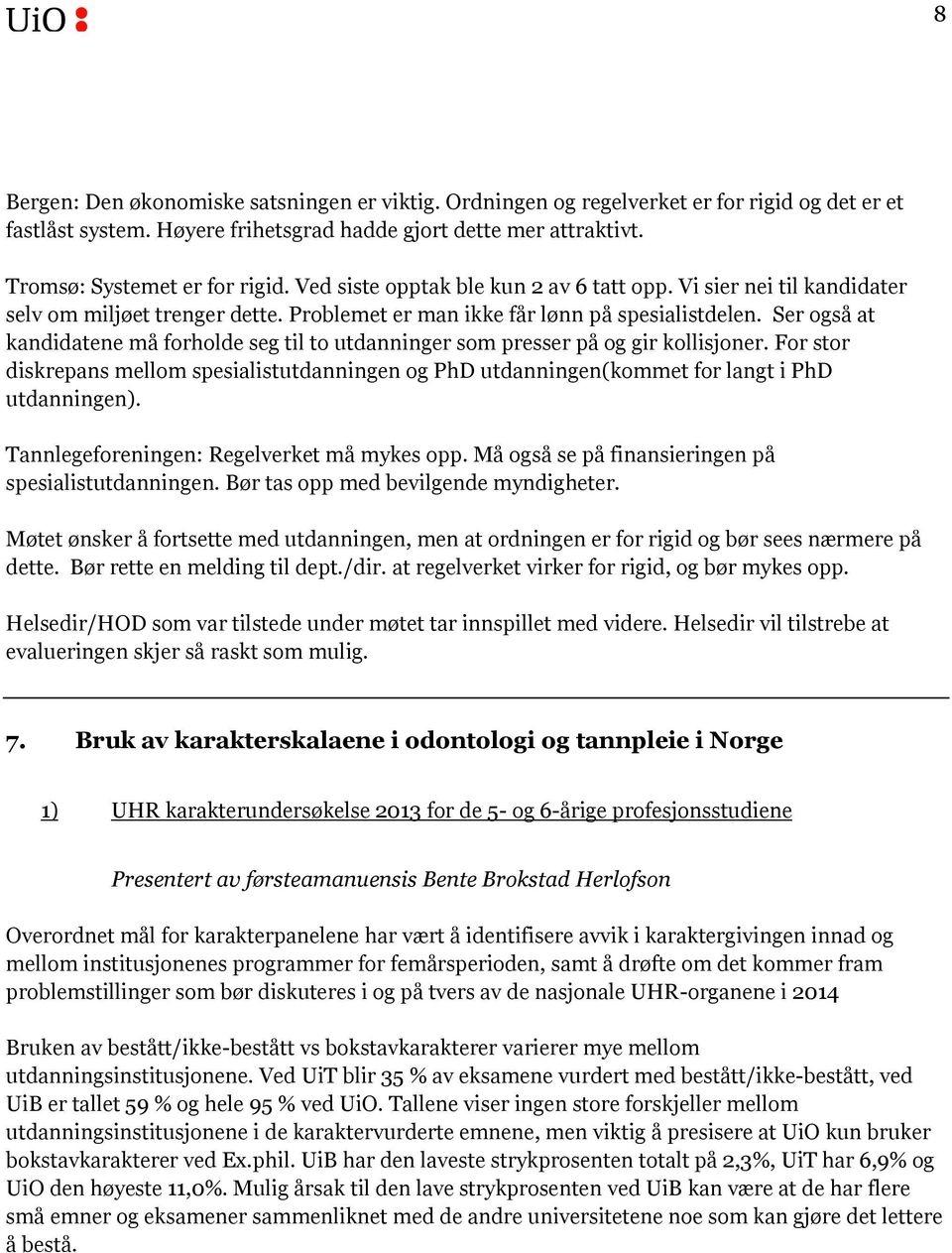 Ser også at kandidatene må forholde seg til to utdanninger som presser på og gir kollisjoner. For stor diskrepans mellom spesialistutdanningen og PhD utdanningen(kommet for langt i PhD utdanningen).