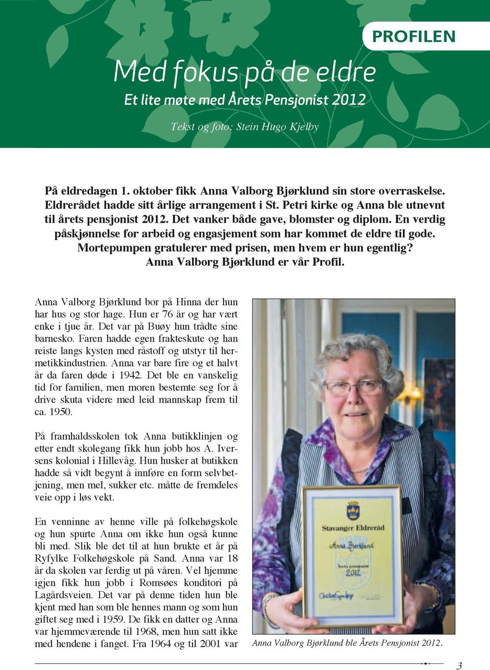 En verdig påskjønnelse for arbeid og engasjement som har kommet de eldre til gode. Mortepumpen gratulerer med prisen, men hvem er hun egentlig? Anna Valborg Bjørklund er vår Profil.