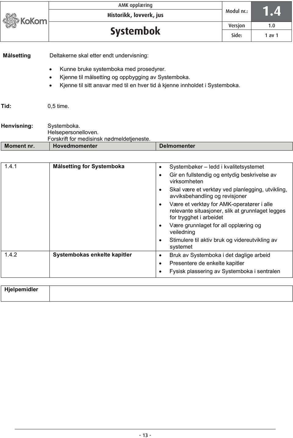 1 Målsetting for Systemboka Systembøker ledd i kvalitetsystemet Gir en fullstendig og entydig beskrivelse av virksomheten Skal være et verktøy ved planlegging, utvikling, avviksbehandling og