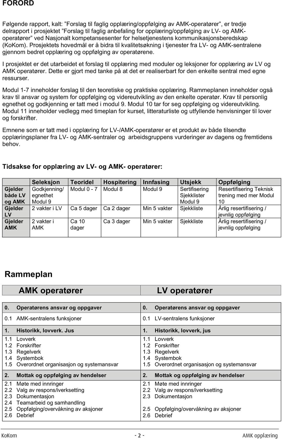 Prosjektets hovedmål er å bidra til kvalitetsøkning i tjenester fra LV- og AMK-sentralene gjennom bedret opplæring og oppfølging av operatørene.