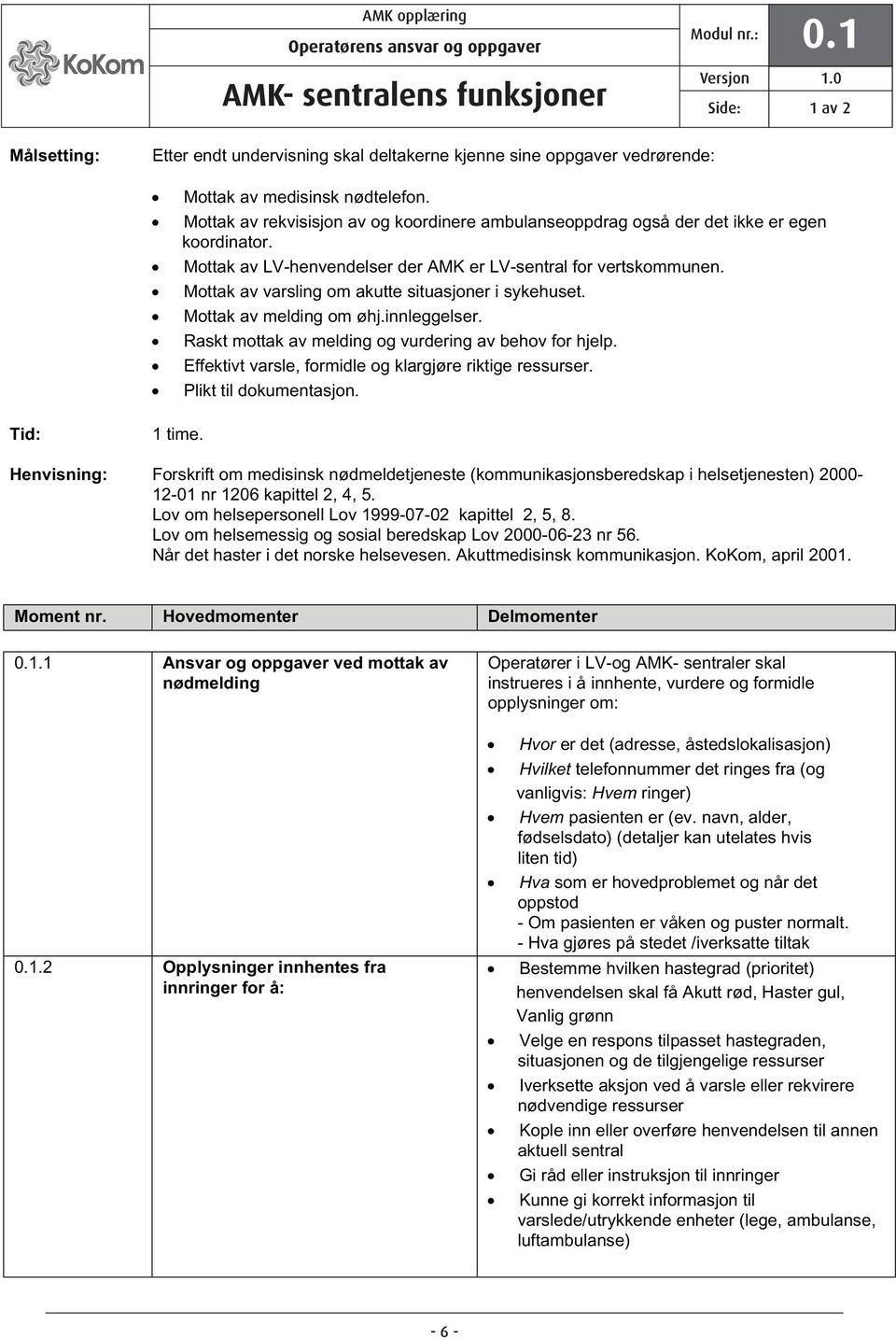 Mottak av varsling om akutte situasjoner i sykehuset. Mottak av melding om øhj.innleggelser. Raskt mottak av melding og vurdering av behov for hjelp.