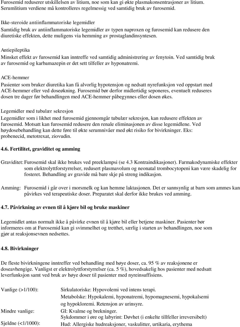 prostaglandinsyntesen. Antiepileptika Minsket effekt av furosemid kan inntreffe ved samtidig administrering av fenytoin.