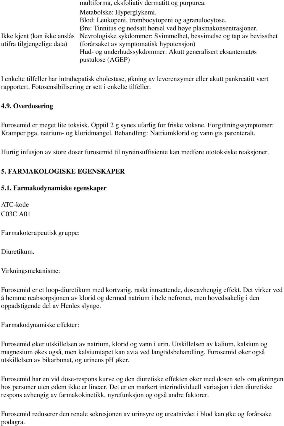 Nevrologiske sykdommer: Svimmelhet, besvimelse og tap av bevissthet (forårsaket av symptomatisk hypotensjon) Hud- og underhudssykdommer: Akutt generalisert eksantematøs pustulose (AGEP) I enkelte