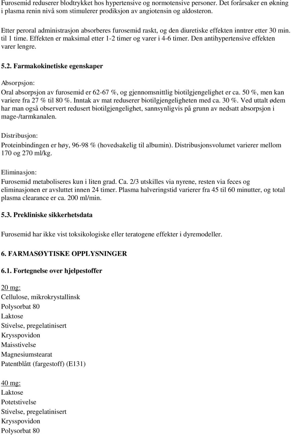 Den antihypertensive effekten varer lengre. 5.2. Farmakokinetiske egenskaper Absorpsjon: Oral absorpsjon av furosemid er 62-67 %, og gjennomsnittlig biotilgjengelighet er ca.