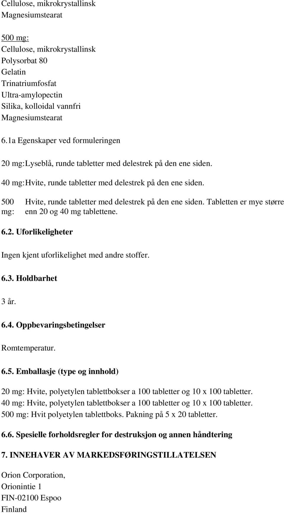 500 mg: Hvite, runde tabletter med delestrek på den ene siden. Tabletten er mye større enn 20 og 40 mg tablettene. 6.2. Uforlikeligheter Ingen kjent uforlikelighet med andre stoffer. 6.3.