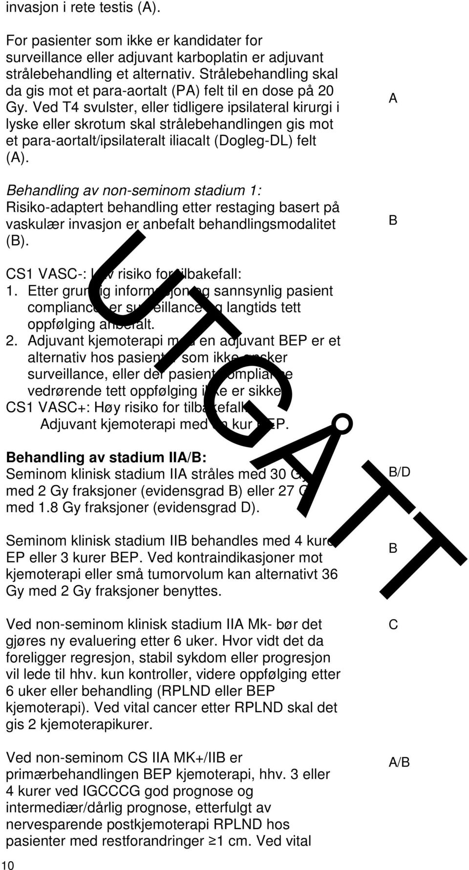 Ved T4 svulster, eller tidligere ipsilateral kirurgi i lyske eller skrotum skal strålebehandlingen gis mot et para-aortalt/ipsilateralt iliacalt (Dogleg-DL) felt (A).