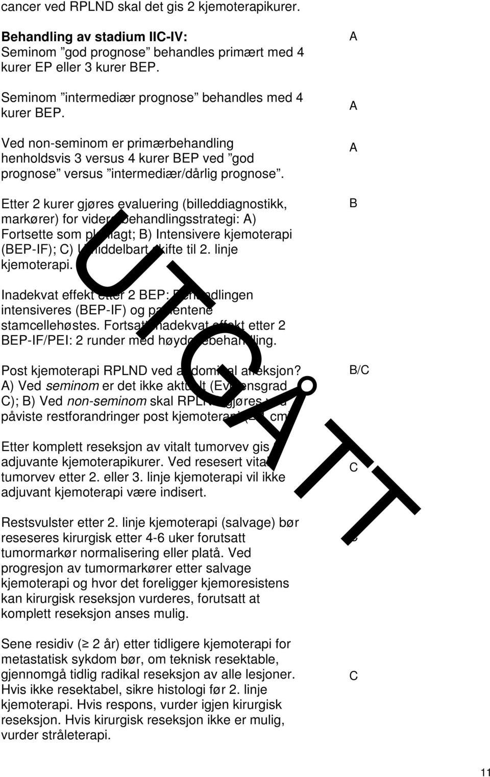 Etter 2 kurer gjøres evaluering (billeddiagnostikk, markører) for videre behandlingsstrategi: A) Fortsette som planlagt; B) Intensivere kjemoterapi (BEP-IF); C) Umiddelbart skifte til 2.