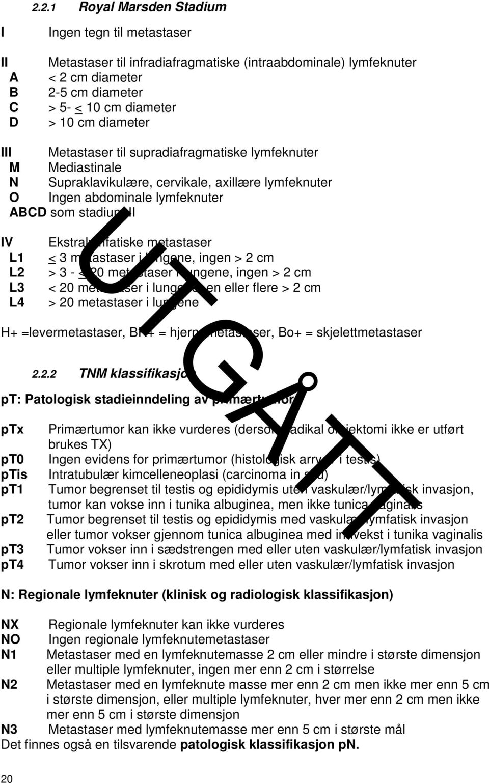 Ekstralymfatiske metastaser < 3 metastaser i lungene, ingen > 2 cm > 3 - < 20 metastaser i lungene, ingen > 2 cm < 20 metastaser i lungene, en eller flere > 2 cm > 20 metastaser i lungene H+