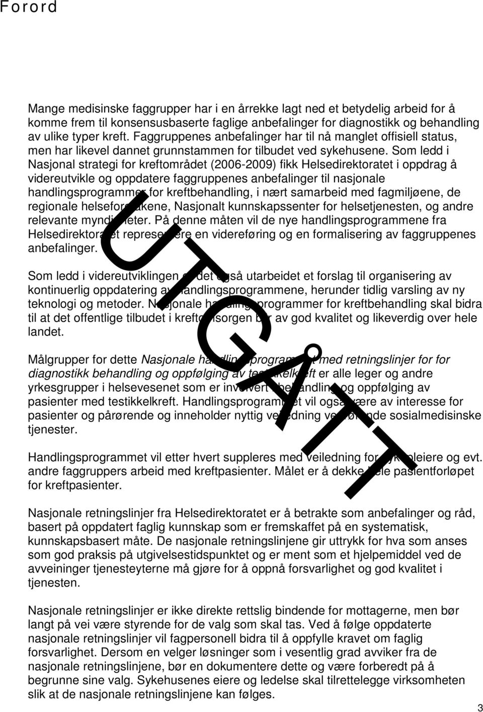 Som ledd i Nasjonal strategi for kreftområdet (2006-2009) fikk Helsedirektoratet i oppdrag å videreutvikle og oppdatere faggruppenes anbefalinger til nasjonale handlingsprogrammer for