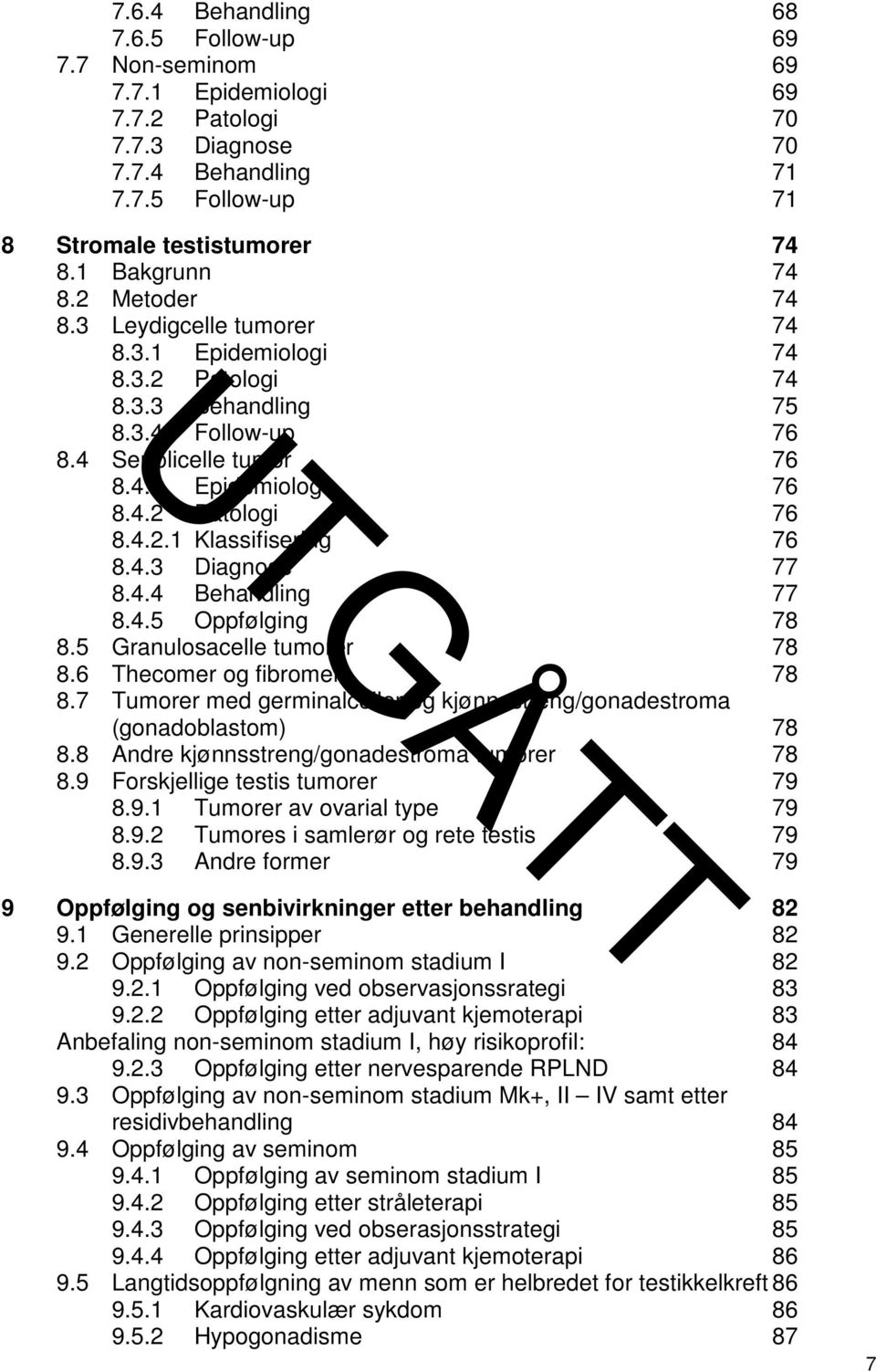 4.2.1 Klassifisering 76 8.4.3 Diagnose 77 8.4.4 Behandling 77 8.4.5 Oppfølging 78 8.5 Granulosacelle tumorer 78 8.6 Thecomer og fibromer 78 8.