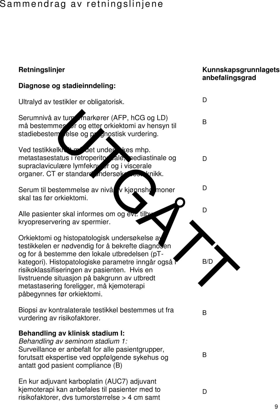 Ved testikkelkreft må det undersøkes mhp. metastasestatus i retroperitoneale, mediastinale og supraclaviculære lymfeknuter og i viscerale organer. CT er standard undersøkelsesteknikk.