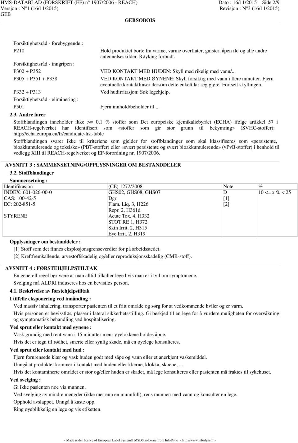 VED KONTAKT MED HUDEN: Skyll med rikelig med vann/... VED KONTAKT MED ØYNENE: Skyll forsiktig med vann i flere minutter. Fjern eventuelle kontaktlinser dersom dette enkelt lar seg gjøre.