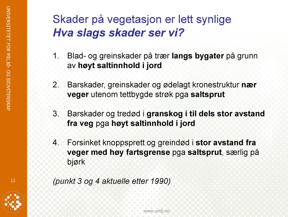 Barskader, greinskader og ødelagt kronestruktur nær veger utenom tettbygde strøk pga saltsprut 3.