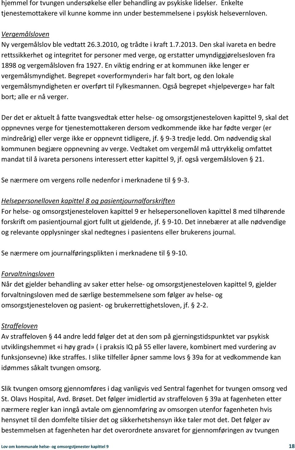 Den skal ivareta en bedre rettssikkerhet og integritet for personer med verge, og erstatter umyndiggjørelsesloven fra 1898 og vergemålsloven fra 1927.