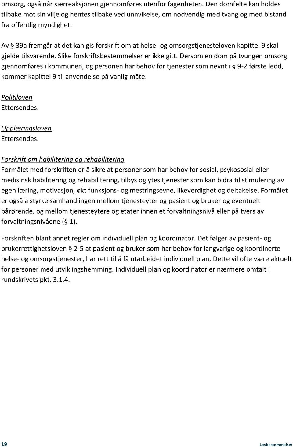 Av 39a fremgår at det kan gis forskrift om at helse- og omsorgstjenesteloven kapittel 9 skal gjelde tilsvarende. Slike forskriftsbestemmelser er ikke gitt.