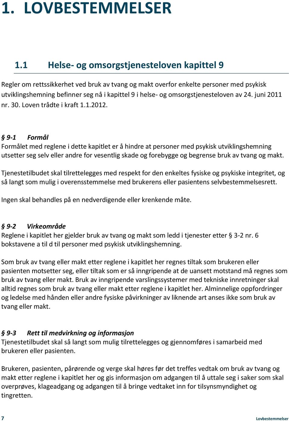 omsorgstjenesteloven av 24. juni 2011 nr. 30. Loven trådte i kraft 1.1.2012.