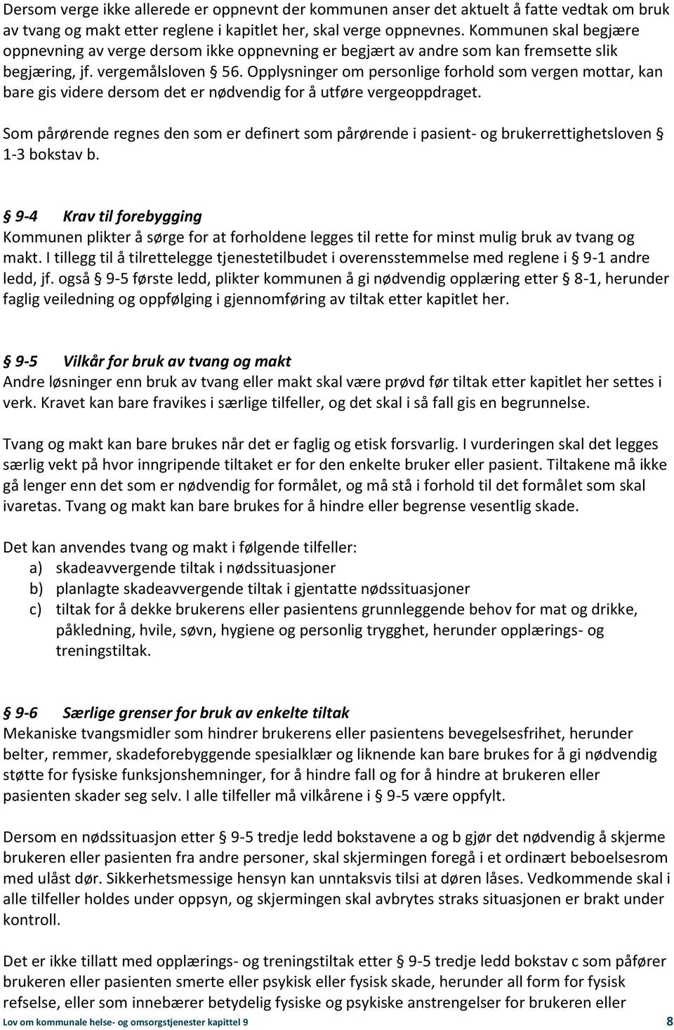 Opplysninger om personlige forhold som vergen mottar, kan bare gis videre dersom det er nødvendig for å utføre vergeoppdraget.