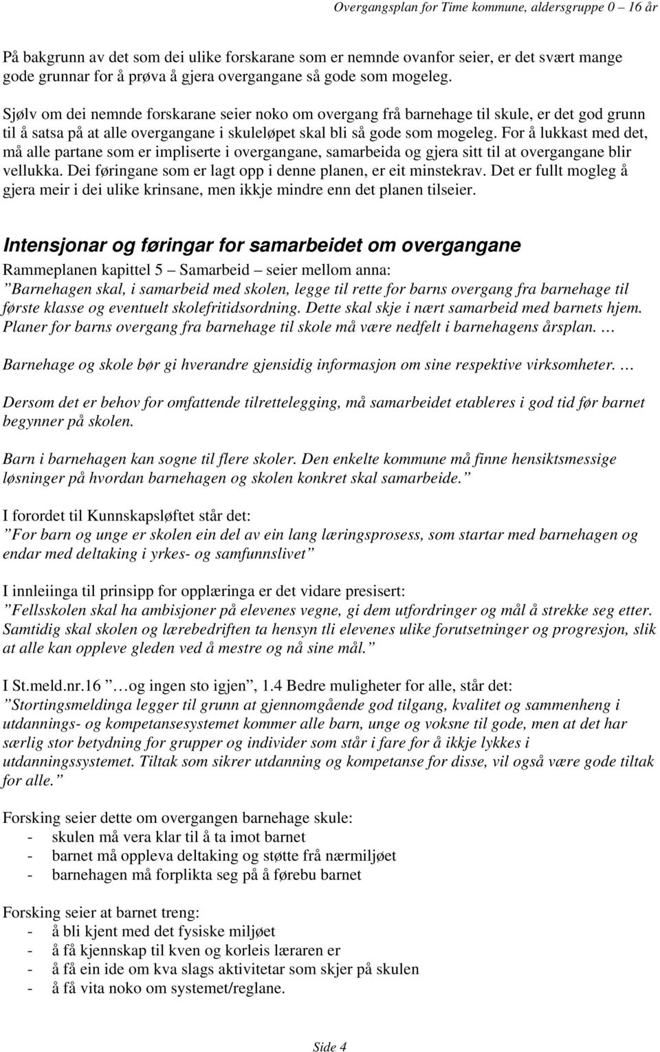 For å lukkast med det, må alle partane som er impliserte i overgangane, samarbeida og gjera sitt til at overgangane blir vellukka. Dei føringane som er lagt opp i denne planen, er eit minstekrav.