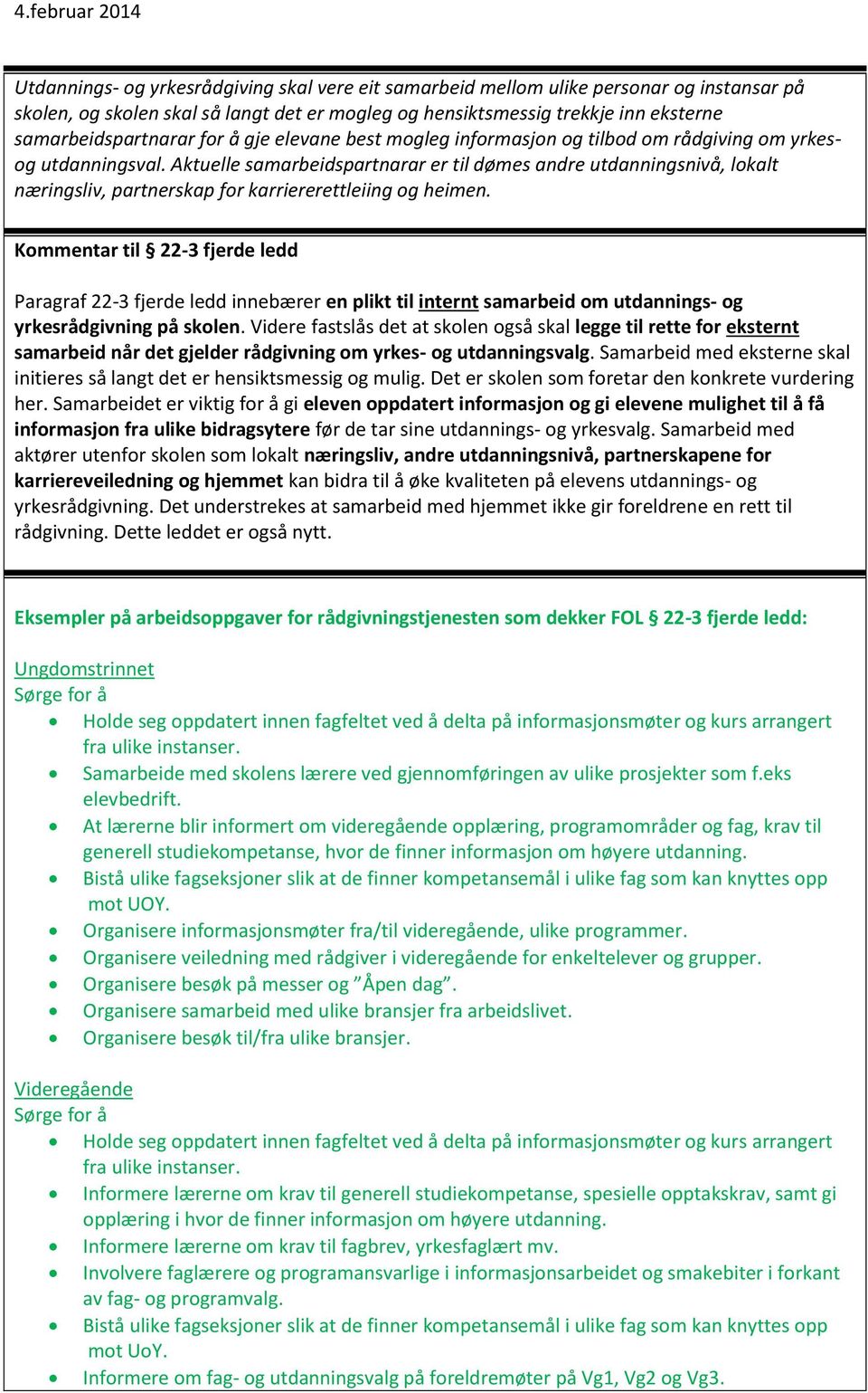 Kmmentar til 22-3 fjerde ledd Paragraf 22-3 fjerde ledd innebærer en plikt til internt samarbeid m utdannings- g yrkesrådgivning på sklen.